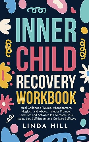 Inner Child Recovery Workbook: Heal Childhood Trauma, Abandonment, Neglect, and Abuse. Includes Prompts, Exercises and Activities to Overcome Trust Issues, ... and Recover from Unhealthy Relationships)