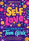 Self-Love Workbook for Teen Amora K. Rose