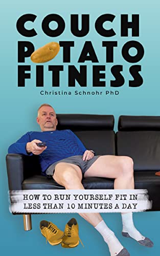 Couch Potato Fitness: How To Run Yourself Fit In Less Than 10 Minutes A Day 