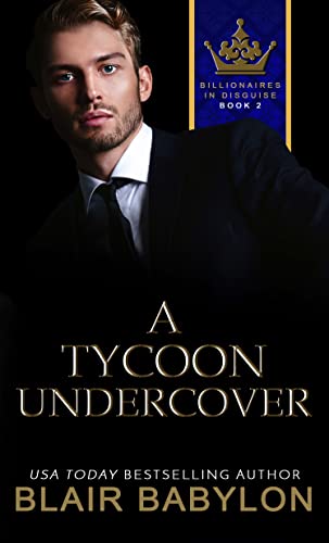 A Tycoon Undercover: A Royal Billionaire Romance (Billionaires in Disguise)