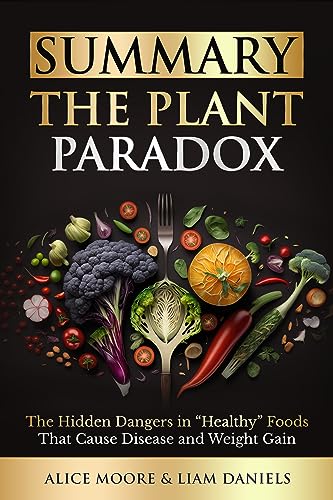 Summary: The Plant Paradox: The Hidden Dangers in "Healthy" Foods That Cause Disease and Weight Gain