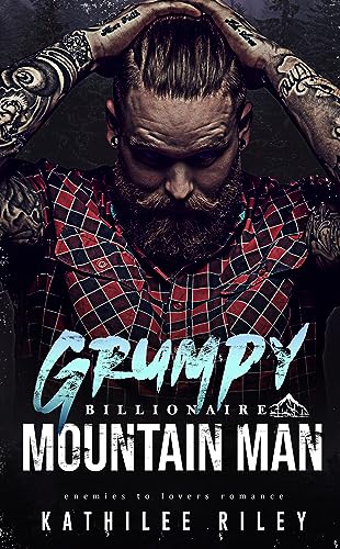 Grumpy Billionaire Mountain Man Kathilee Riley