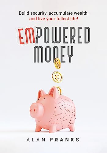 EmPowered Money: Build security, accumulate wealth, and live your fullest life!