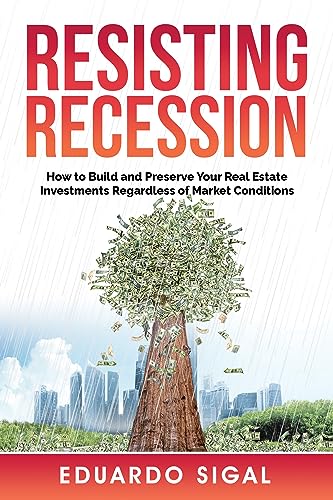 Resisting Recession: How to Build and Preserve Your Real Estate Investments Regardless of Market Conditions