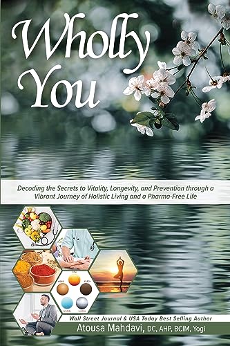 Wholly You: Decoding the Secrets to Vitality, Longevity, and Prevention through a Vibrant Journey of Holistic Living and a Pharma-Free Life