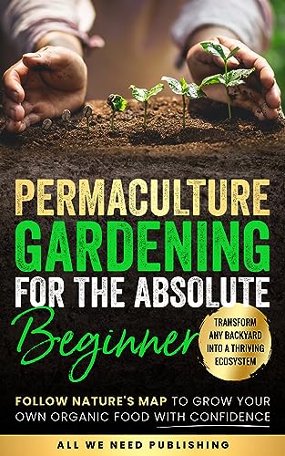 Permaculture Gardening for the Josie Beckham: Follow Nature's Map to Grow Your Own Organic Food with Confidence and Transform Any Backyard Into a Thriving Ecosystem