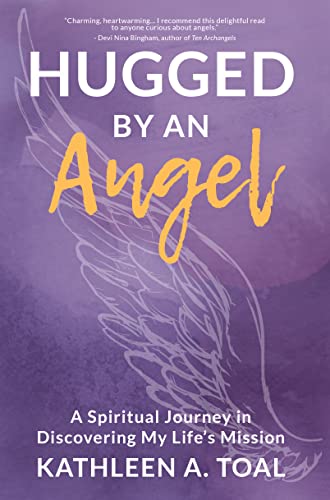 Hugged By An Angel: A Spiritual Journey in Discovering My Life’s Mission