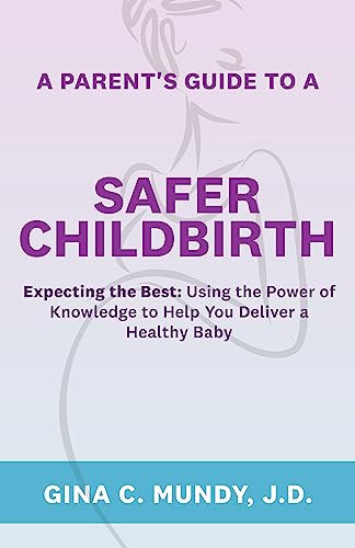 A Parent's Guide to a Safer Childbirth: Expecting the Best: Using the Power of Knowledge to Help You Deliver a Healthy Baby