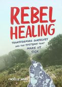 Rebel Healing Transforming Ourselves Noelle Janka