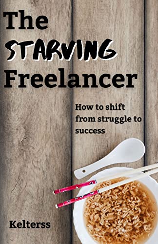 The Starving Freelancer: How to shift from struggle to success