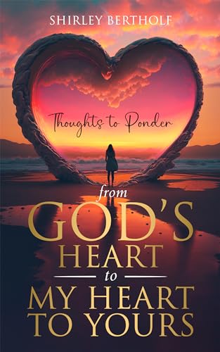 From God’s Heart to My Heart to Yours: Thoughts to Ponder