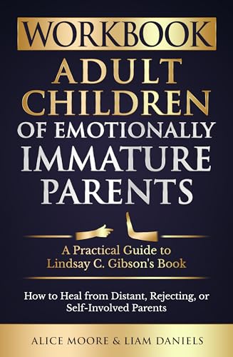 Workbook: Adult Children of Emotionally Immature Parents: How to Heal from Distant, Rejecting, or Self-Involved Parents