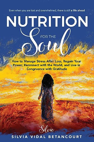 NUTRITION FOR THE SOUL: How to Manage Stress After Loss, Regain Your Power, Reconnect with the World, and Live in Congruence with Gratitude