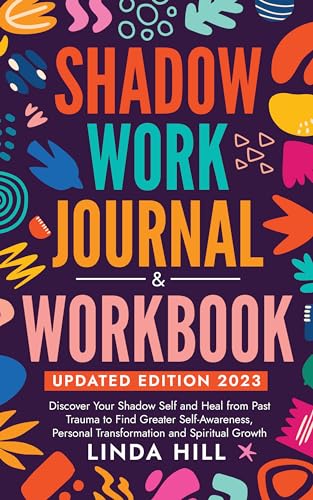 Shadow Work Journal and Workbook, Updated Edition: Discover Your Shadow Self and Heal from Past Trauma to Find Greater Self-Awareness, Personal Transformation ... and Recover from Unhealthy Relationships)