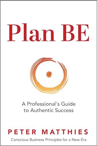 Plan BE: A Professional's Guide to Authentic Success