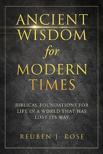 Ancient Wisdom For Modern Times: Biblical Foundations for Life in a World That Has Lost It's Way