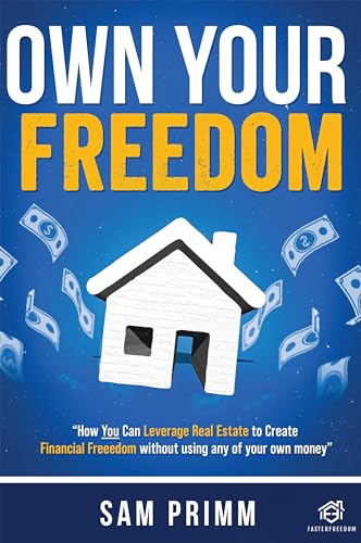 Own Your Freedom: How Anyone Can Leverage Real Estate To Create Financial Freedom