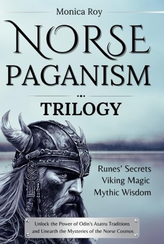 Norse Paganism Trilogy: Runes’ Secrets, Viking Magic, Mythic Wisdom. Unlock the Power of Odin's Asatru Traditions and Unearth the Mysteries of the Norse Cosmos