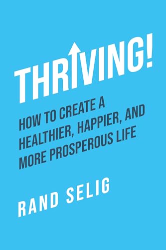 Thriving! : How to Create a Healthier, Happier, and More Prosperous Life