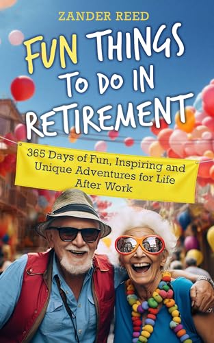 Fun Things To Do In Retirement : 365 Days of Fun, Inspiring and Unique Adventures for Life After Work Kindle Edition