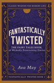 Fantastically Twisted Fairy Tales Ava May