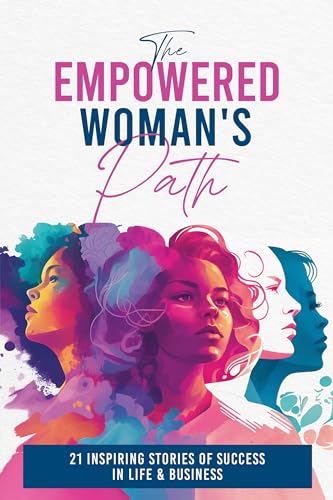 The Empowered Woman's Path: 21 Inspiring Stories of Success in Life and Business 