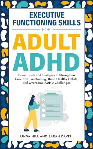 Executive Functioning Skills for Sarah Davis: Proven Tools and Strategies to Strengthen Executive Functioning, Build Healthy Habits, and Overcome ADHD Challenges (Women with ADHD Book 5)