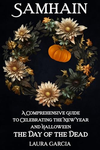 Samhain Laura Garcia: A Comprehensive Guide to Celebrating the New Year and Halloween, the Day of the Dead (Wheel of the Year Series)