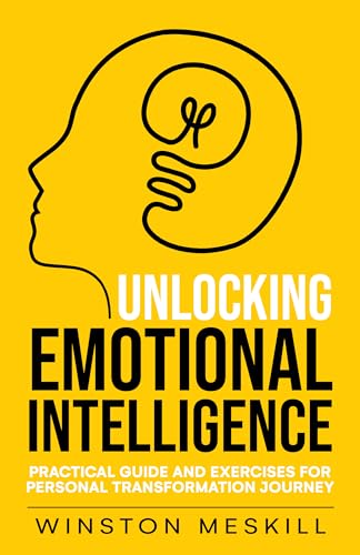 Unlocking Emotional Intelligence Winston Meskill: Practical Guide and Exercises for Personal Transformation Journey