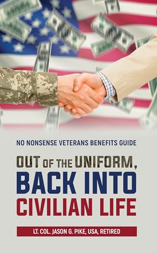 Out of the Uniform, Back into Civilian Life: No Nonsense Veterans Benefits Guide