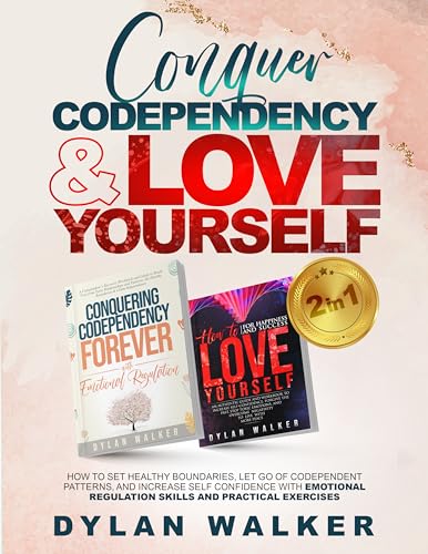 Conquer Codependency & Love Yourself (2 in 1): How to set healthy boundaries, let go of codependent patterns, and increase self confidence with emotional regulation skills and practical exercises