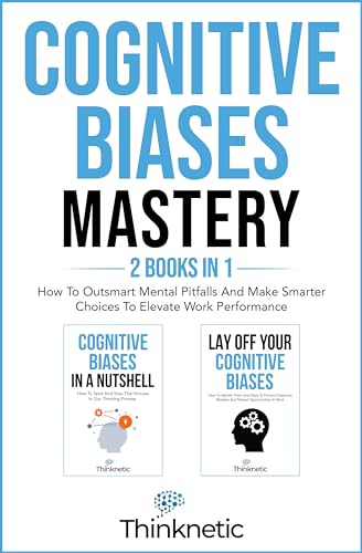 Cognitive Biases Mastery - 2 Books In 1: How To Outsmart Mental Pitfalls And Make Smarter Choices To Elevate Work Performance Kindle Edition