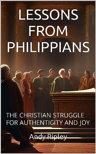 LESSONS FROM PHILIPPIANS: THE CHRISTIAN STRUGGLE FOR AUTHENTICITY AND JOY