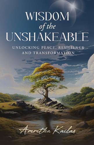 Wisdom of the Unshakeable: Unlocking Peace, Resilience and Transformation