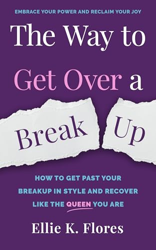 The Way to Get Over a Breakup: How to Get Past Your Breakup in Style and Recover Like the Queen You Are