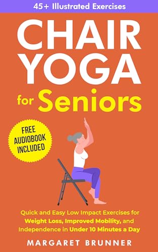 Chair Yoga for Seniors Margaret Brunner: Quick and Easy Low Impact Exercises for Weight Loss, Improved Mobility and Independence in Under 10 Minutes a Day 