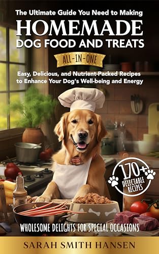 The Ultimate Guide You Need to Making Homemade Dog Food and Treats: [All-in-One] Easy, Delicious, and Nutrient-Packed Recipes to Enhance Your Dog’s Well-Being And Energy