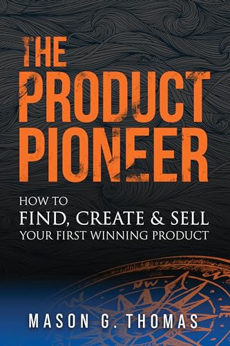 The Product Pioneer: How to Find, Create & Sell Your First Winning Product