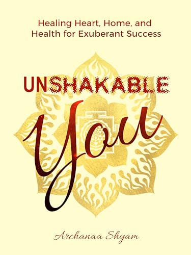 UNSHAKABLE YOU: Healing Heart, Home, and Health for Exuberant Success