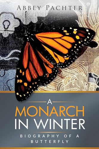 A Monarch in Winter: Biography of a Butterfly