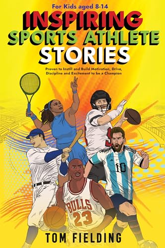 Inspiring Sports Athlete Stories For Kids aged 8-14: Proven to Instill and Build Motivation, Drive, Discipline and Excitement to be a Champion