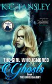 Girl Who Ignored Ghosts K.C. Tansley