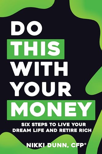 Do THIS With Your Money: Six Steps to Live Your Dream Life and Retire Rich