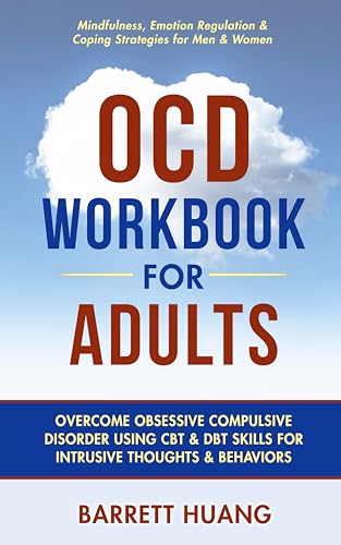 OCD Workbook For Adults Barrett Huang: Overcome Obsessive Compulsive Disorder Using CBT & DBT Skills for Intrusive Thoughts & Behaviors | Mindfulness, Emotion Regulation & Coping Strategies for Men & Women