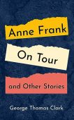 Anne Frank on Tour George Thomas Clark