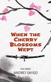 When Cherry Blossoms Wept Andrei Saygo