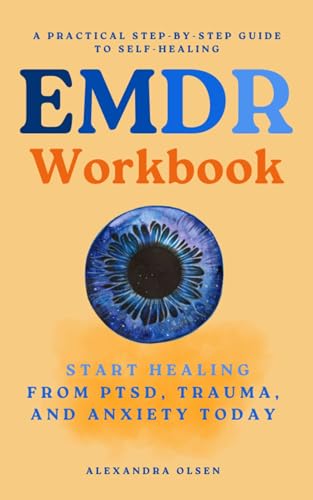 EMDR Workbook: Start Healing from PTSD, Trauma, and Anxiety Today: A Practical Step-by-Step Guide to Self-Healing 