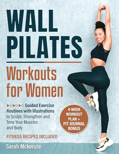 Wall Pilates Workout for Women: Guided Exercise Routines with Illustrations to Sculpt, Strengthen and Tone Your Muscles and Body
