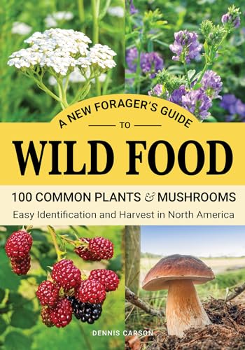 A New Forager’s Guide To Wild Food: 100 Common Plants and Mushrooms: Easy Identification and Harvest in North America