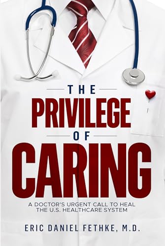 The Privilege of Caring: A Doctor’s Urgent Call To Heal The U.S. Healthcare System